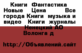 Книги. Фантастика. Новые. › Цена ­ 100 - Все города Книги, музыка и видео » Книги, журналы   . Ненецкий АО,Волонга д.